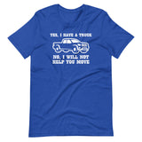 Yes, I Have A Truck (No, I Will Not Help You Move) T-Shirt (Unisex)