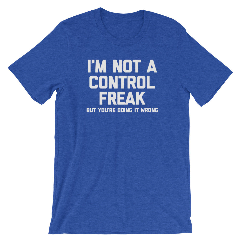 I'm Not A Control Freak But You're Doing It Wrong T-Shirt (Unisex)