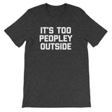 It's Too Peopley Outside T-Shirt (Unisex)