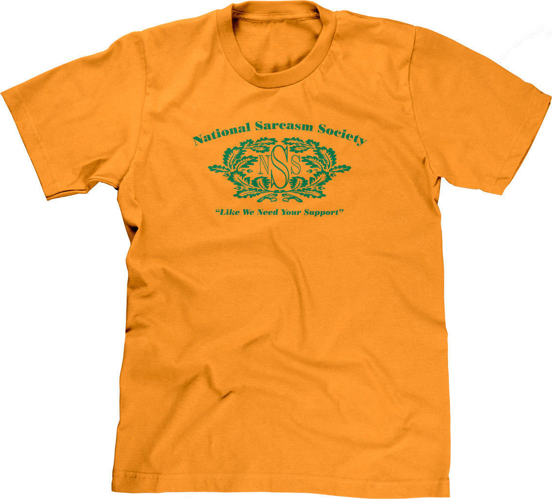 National Sarcasm Society (Like We Need Your Support) T-Shirt (Unisex)