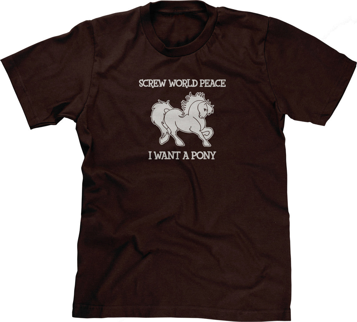 Screw World Peace, I Want A Pony T-Shirt (Unisex)