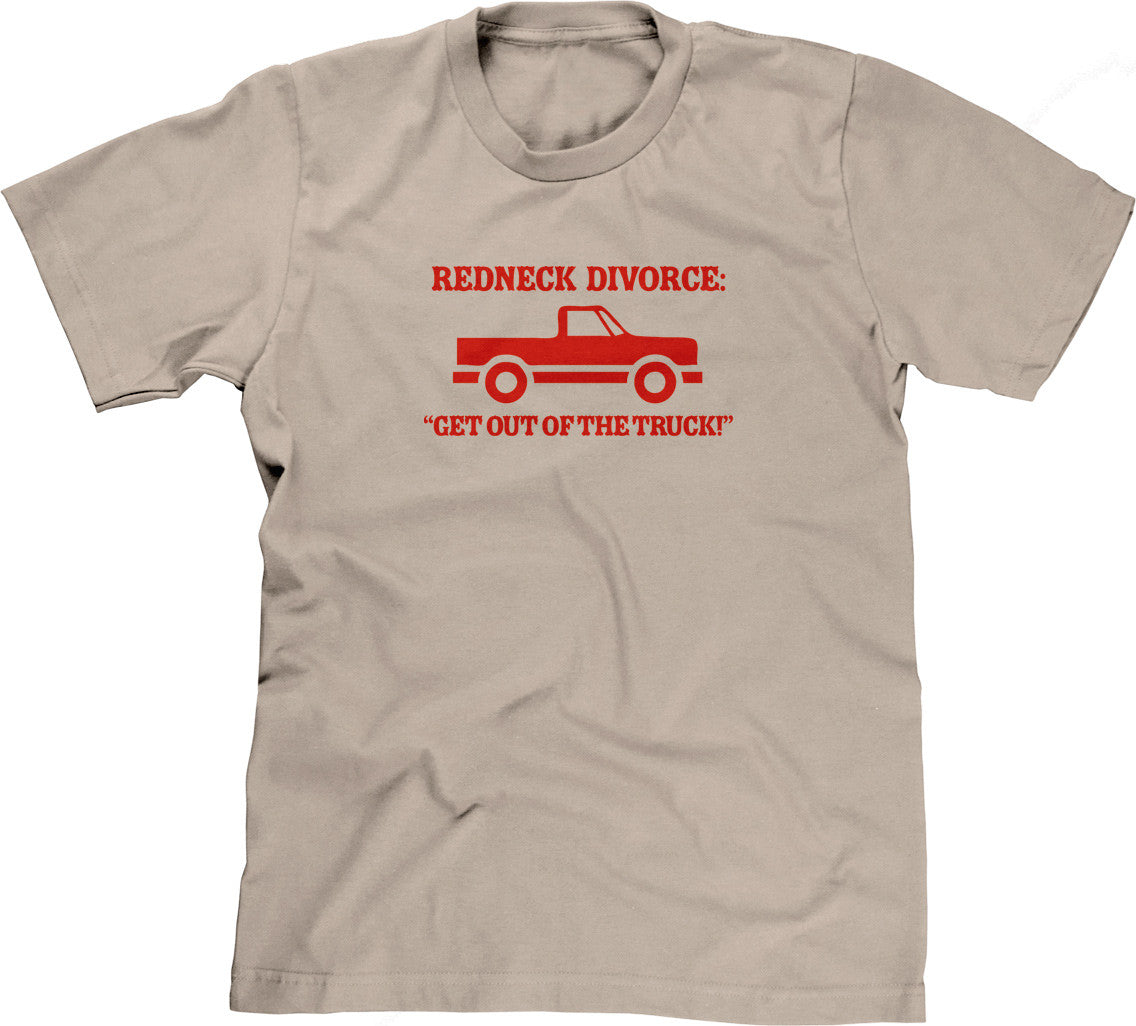 Redneck Divorce: Get Out Of The Truck T-Shirt (Unisex)