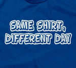 Same Shirt, Different Day T-Shirt