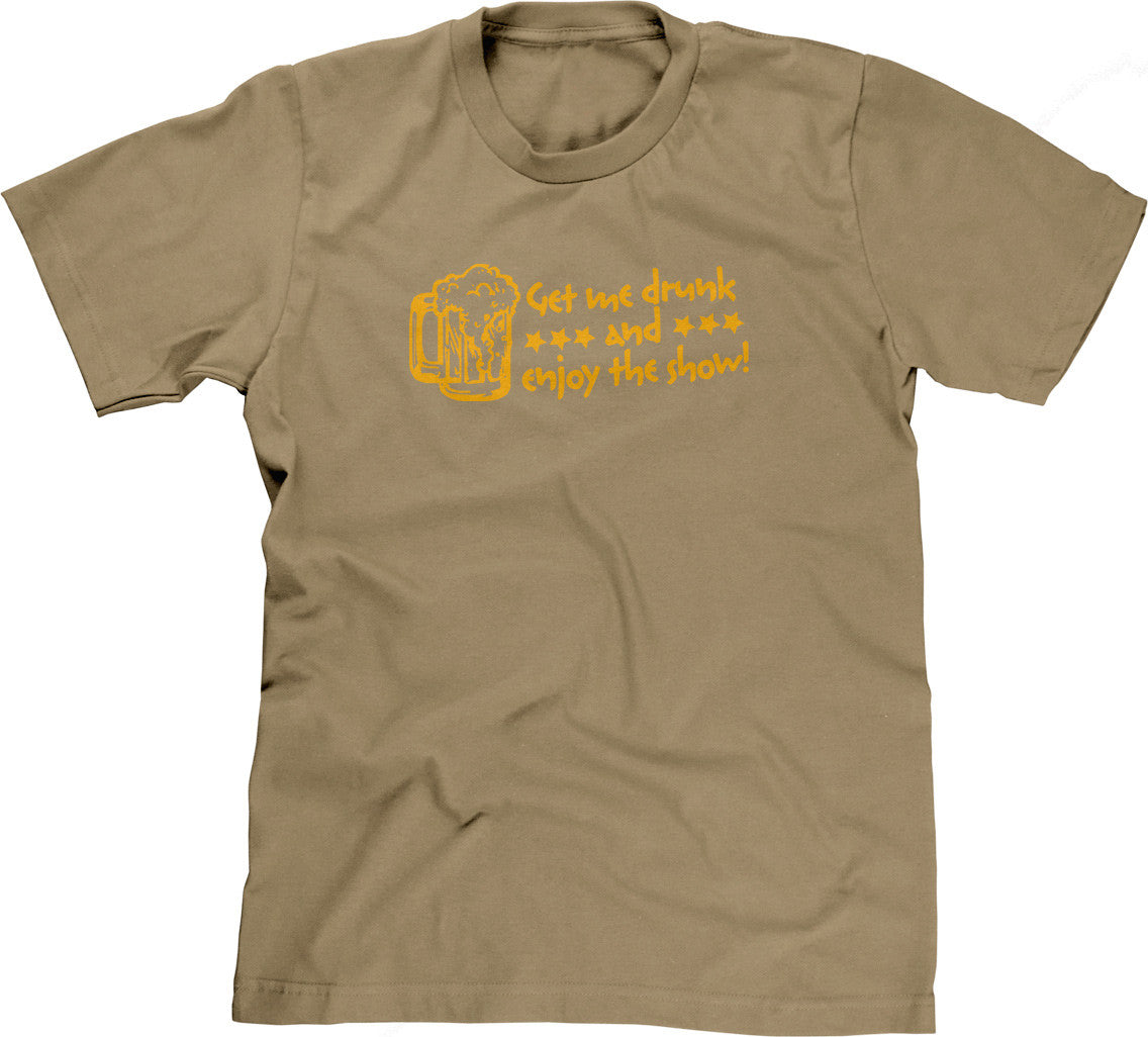 Get Me Drunk & Enjoy The Show T-Shirt (Unisex)