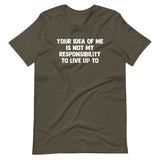 Your Idea Of Me Is Not My Responsibility To Live Up To T-Shirt (Unisex)