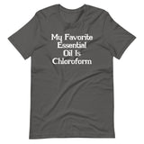 My Favorite Essential Oil Is Chloroform T-Shirt (Unisex)