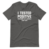 I Tested Positive For Being An Asshole (Fuck Off) T-Shirt (Unisex)