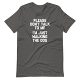 Please Don't Talk To Me (I'm Just Walking The Dog) T-Shirt (Unisex)