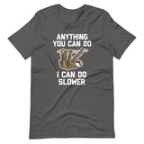 Anything You Can Do I Can Do Slower (Sloth) T-Shirt (Unisex)