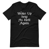 Woke Up Sexy As Hell Again T-Shirt (Unisex)