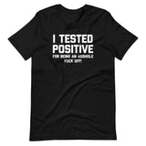 I Tested Positive For Being An Asshole (Fuck Off) T-Shirt (Unisex)