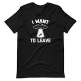 I Want To Leave T-Shirt (Unisex)