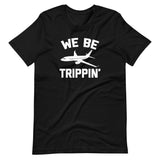 We Be Trippin' T-Shirt (Unisex)
