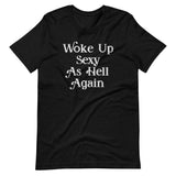 Woke Up Sexy As Hell Again T-Shirt (Unisex)