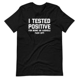 I Tested Positive For Being An Asshole (Fuck Off) T-Shirt (Unisex)