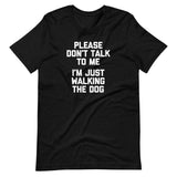 Please Don't Talk To Me (I'm Just Walking The Dog) T-Shirt (Unisex)