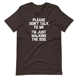 Please Don't Talk To Me (I'm Just Walking The Dog) T-Shirt (Unisex)