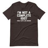I'm Not A Complete Idiot (Some Parts Are Missing) T-Shirt (Unisex)
