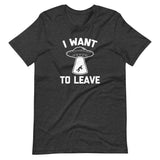 I Want To Leave T-Shirt (Unisex)