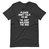 Please Don't Talk To Me (I'm Just Walking The Dog) T-Shirt (Unisex)