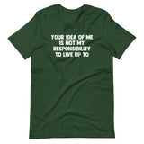 Your Idea Of Me Is Not My Responsibility To Live Up To T-Shirt (Unisex)
