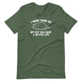 I Work Hard So My Cat Can Have A Better Life T-Shirt (Unisex)