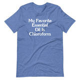 My Favorite Essential Oil Is Chloroform T-Shirt (Unisex)