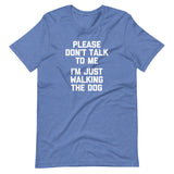 Please Don't Talk To Me (I'm Just Walking The Dog) T-Shirt (Unisex)