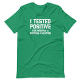I Tested Positive (For Needing A Fucking Vacation) T-Shirt (Unisex)