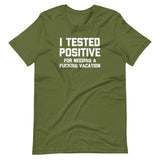 I Tested Positive (For Needing A Fucking Vacation) T-Shirt (Unisex)