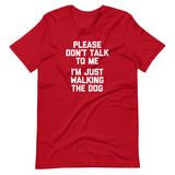 Please Don't Talk To Me (I'm Just Walking The Dog) T-Shirt (Unisex)