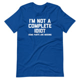 I'm Not A Complete Idiot (Some Parts Are Missing) T-Shirt (Unisex)