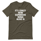 It's Crazy How Expensive Being Alive Is T-Shirt (Unisex)