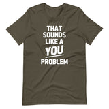 That Sounds Like A You Problem T-Shirt (Unisex)