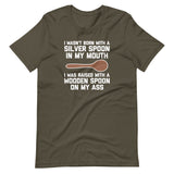 I Wasn't Born With A Silver Spoon In My Mouth (I Was Raised With A Wooden Spoon On My Ass) T-Shirt (Unisex)