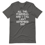 All This Forehead & I Still Can't Remember Shit T-Shirt (Unisex)