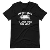I'm Not Dead, I'm Just Tired & Ugly (Possum) T-Shirt (Unisex)