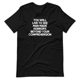 You Will Live To See Man-Made Horrors Beyond Your Comprehension T-Shirt (Unisex)