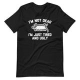 I'm Not Dead, I'm Just Tired & Ugly (Possum) T-Shirt (Unisex)