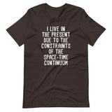 I Live In The Present Due To The Constraints Of The Space-Time Continuum T-Shirt (Unisex)
