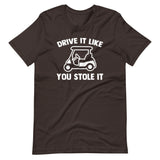 Drive It Like You Stole It (Golf Cart) T-Shirt (Unisex)