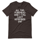 All This Forehead & I Still Can't Remember Shit T-Shirt (Unisex)