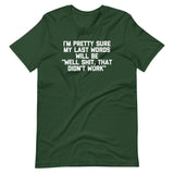 I'm Pretty Sure My Last Words Will Be "Well Shit, That Didn't Work" T-Shirt (Unisex)