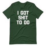 I Got Shit To Do T-Shirt (Unisex)