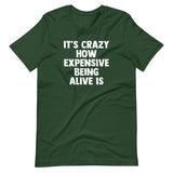 It's Crazy How Expensive Being Alive Is T-Shirt (Unisex)