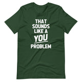 That Sounds Like A You Problem T-Shirt (Unisex)