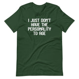 I Just Don't Have The Personality To Age T-Shirt (Unisex)