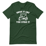 Drive It Like You Stole It (Golf Cart) T-Shirt (Unisex)