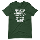 Being The Family Comedian, Model & Thug Is So Hard On Me T-Shirt (Unisex)