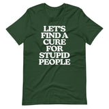 Let's Find A Cure For Stupid People T-Shirt (Unisex)